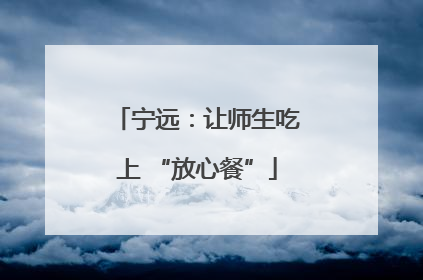 宁远：让师生吃上 “放心餐”